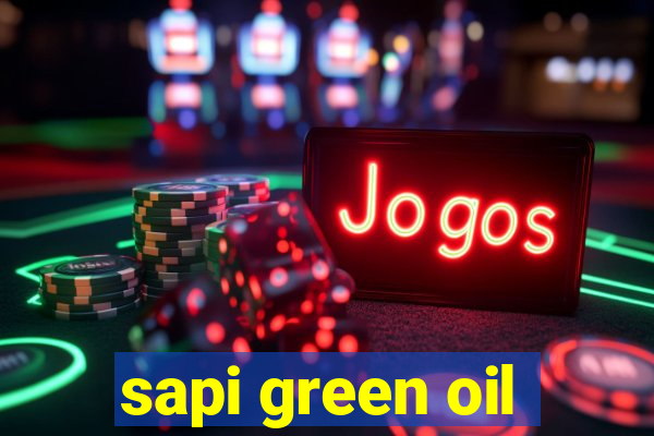 sapi green oil