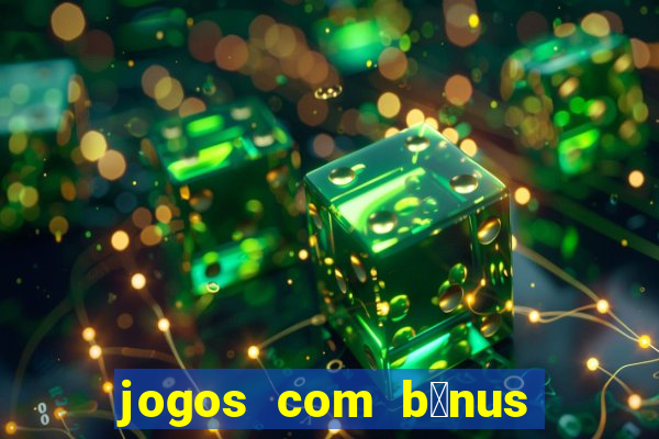 jogos com b么nus de boas-vindas sem dep贸sito