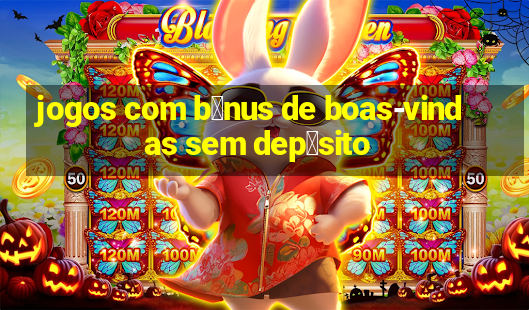 jogos com b么nus de boas-vindas sem dep贸sito