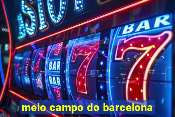 meio campo do barcelona