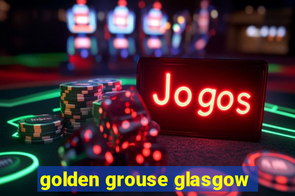 golden grouse glasgow