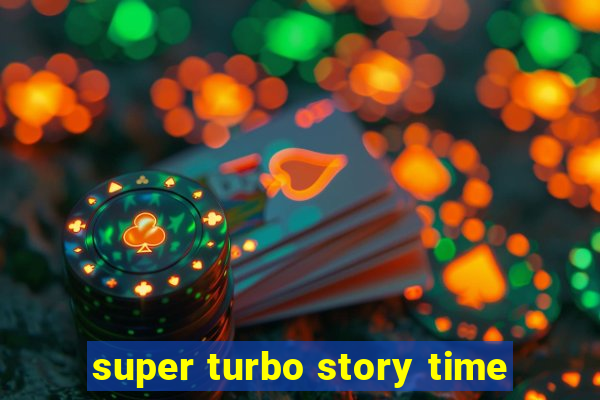 super turbo story time