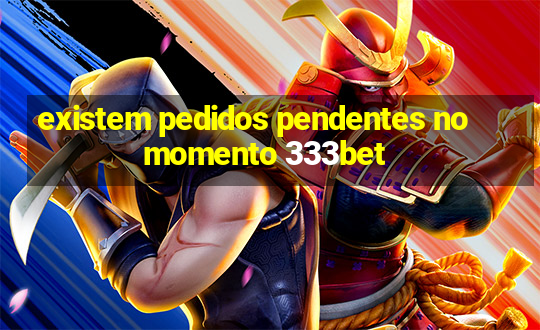 existem pedidos pendentes no momento 333bet