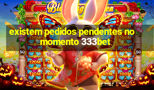 existem pedidos pendentes no momento 333bet