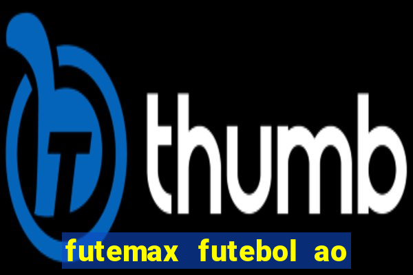 futemax futebol ao vivo hoje