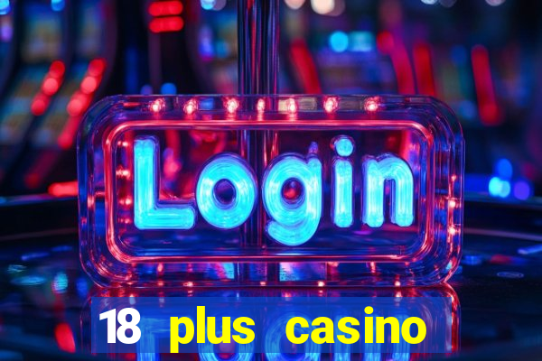 18 plus casino near me