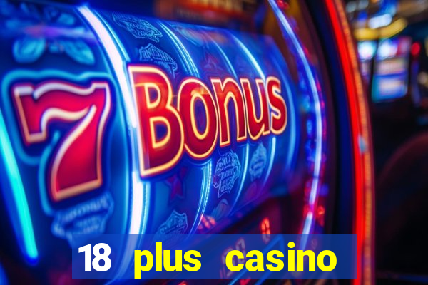 18 plus casino near me