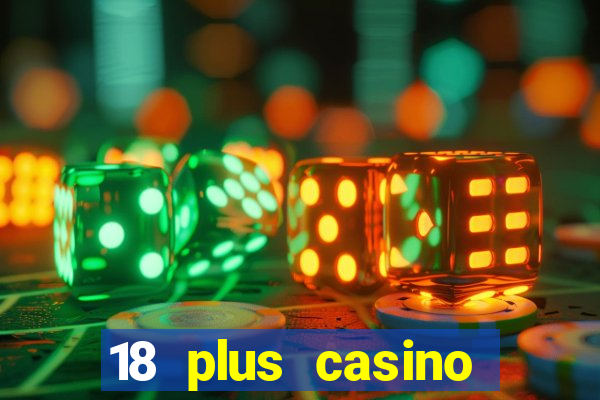 18 plus casino near me