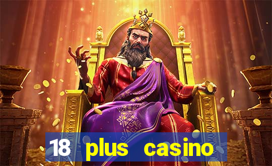 18 plus casino near me