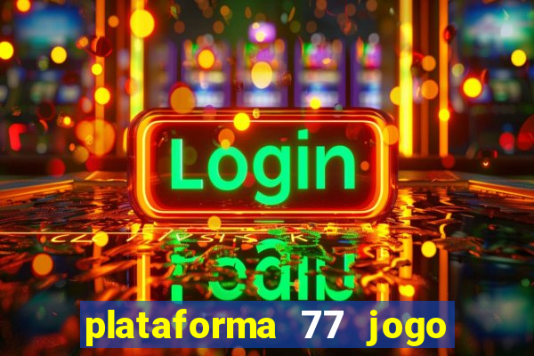 plataforma 77 jogo bet é confiável