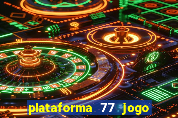 plataforma 77 jogo bet é confiável