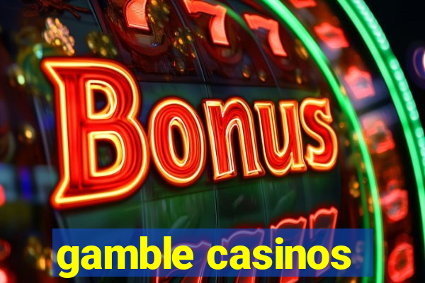 gamble casinos