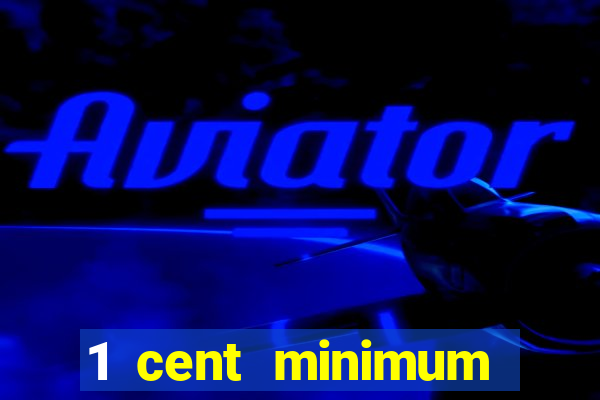 1 cent minimum deposit casino