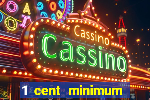 1 cent minimum deposit casino