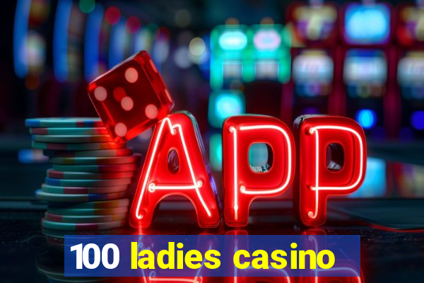 100 ladies casino