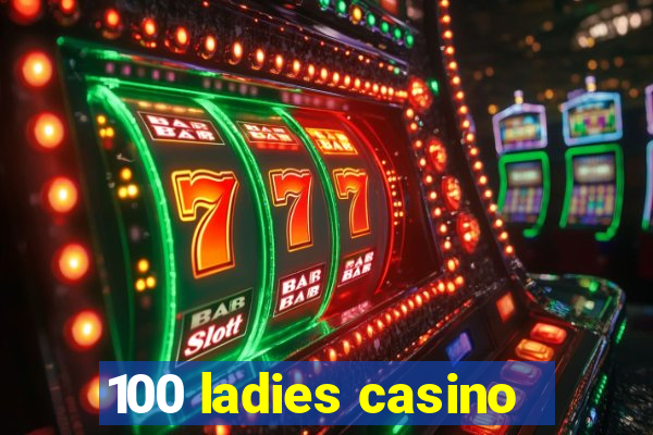 100 ladies casino