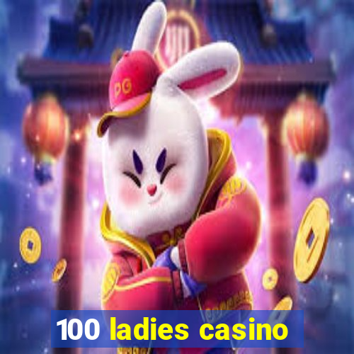 100 ladies casino