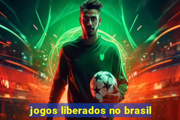 jogos liberados no brasil