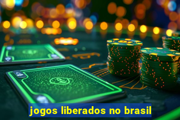 jogos liberados no brasil