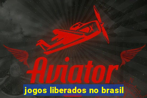 jogos liberados no brasil