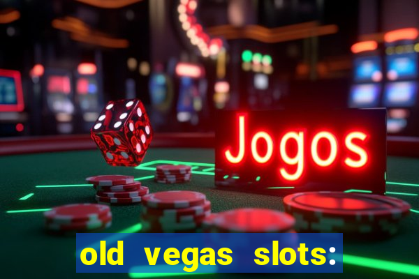 old vegas slots: casino games