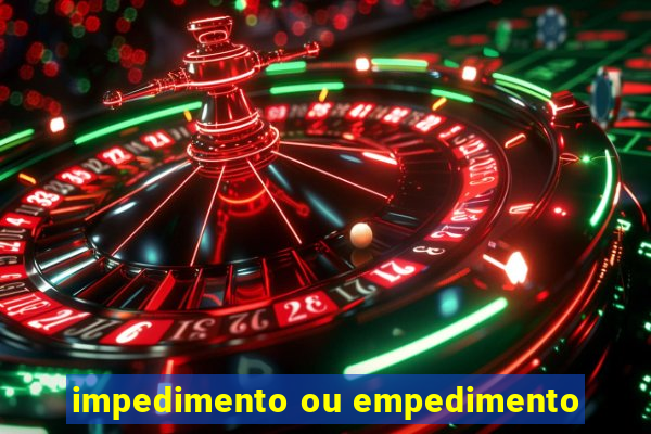 impedimento ou empedimento