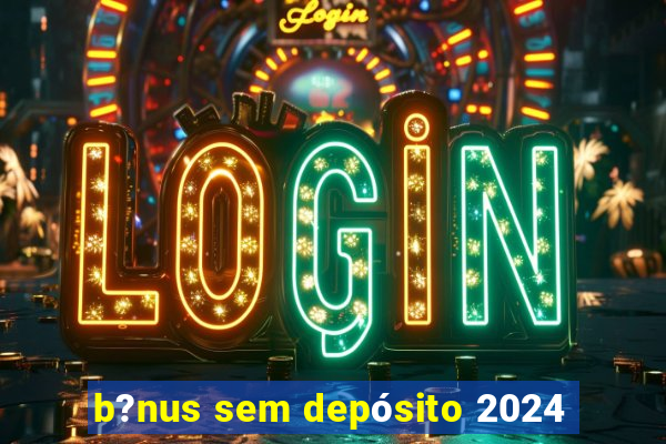 b?nus sem depósito 2024