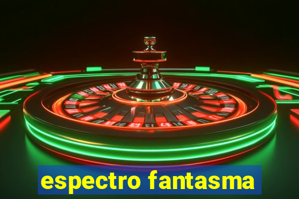 espectro fantasma