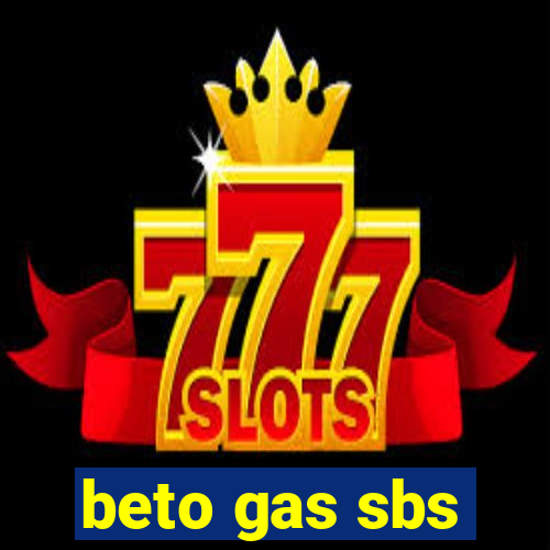 beto gas sbs