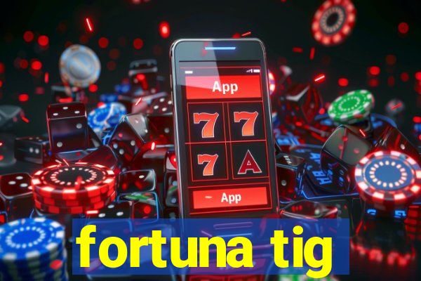 fortuna tig