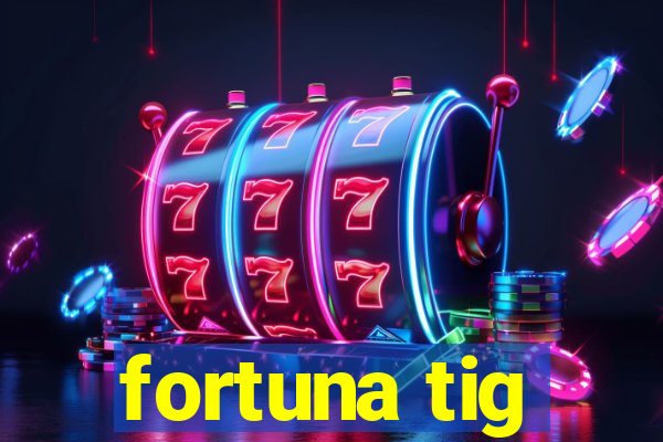 fortuna tig