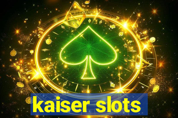 kaiser slots