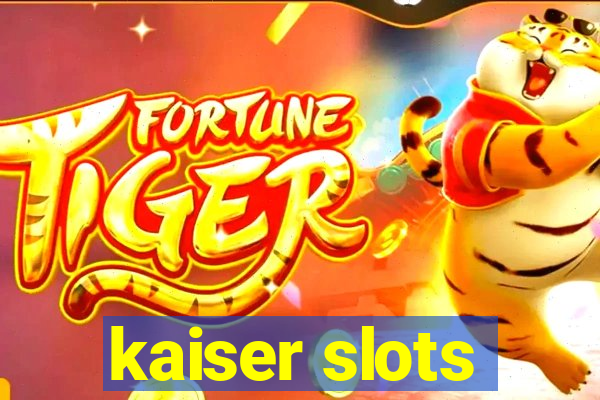 kaiser slots