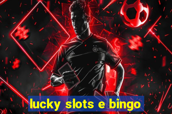 lucky slots e bingo