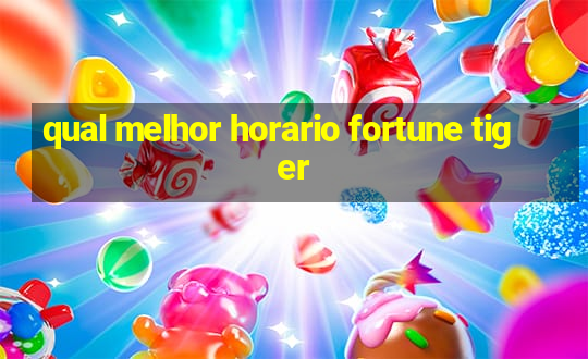 qual melhor horario fortune tiger