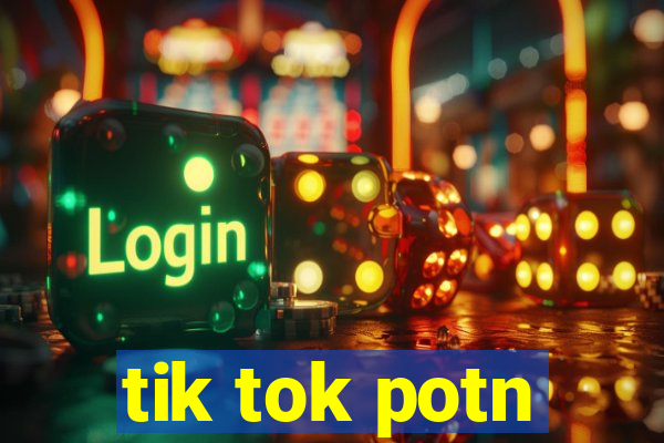 tik tok potn