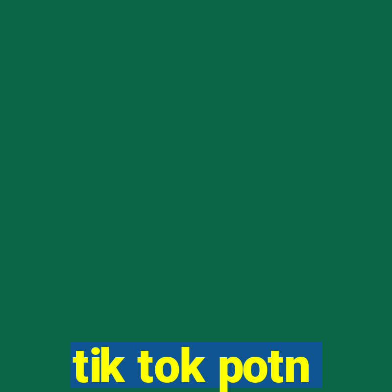 tik tok potn