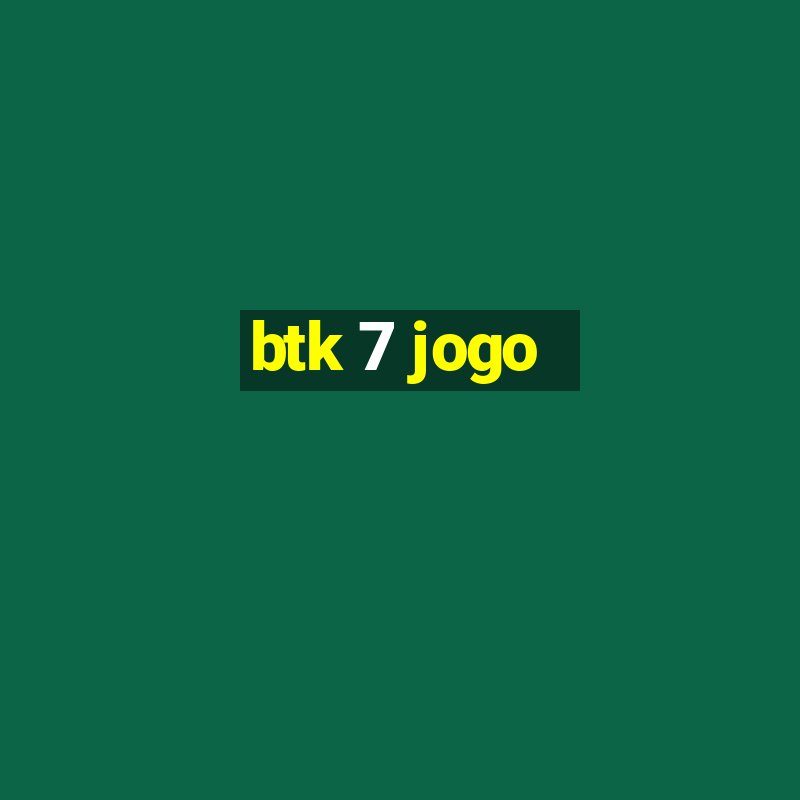 btk 7 jogo