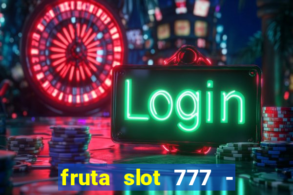 fruta slot 777 - mega jackpot