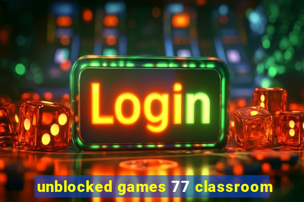 unblocked games 77 classroom