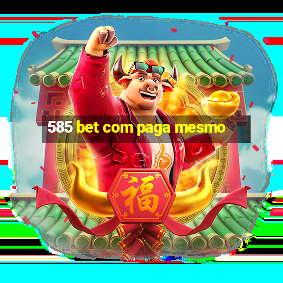 585 bet com paga mesmo