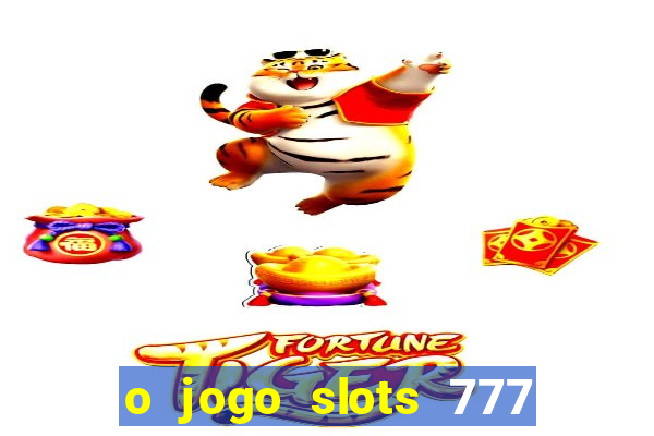 o jogo slots 777 paga mesmo