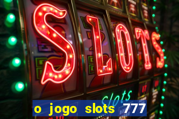 o jogo slots 777 paga mesmo