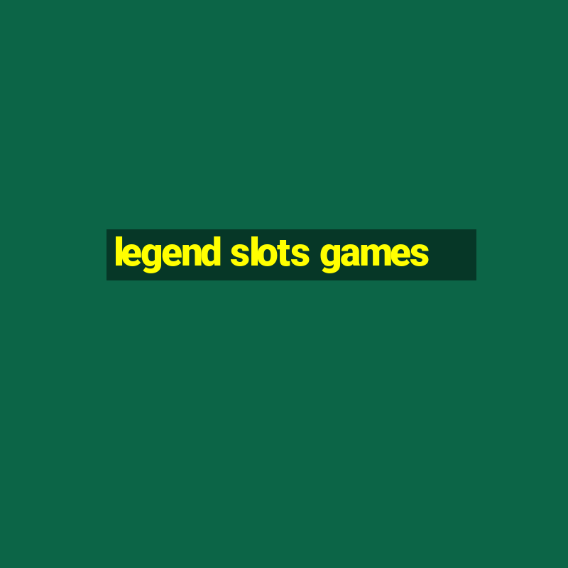 legend slots games