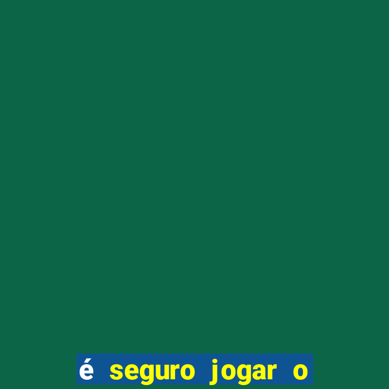 é seguro jogar o jogo do tigre