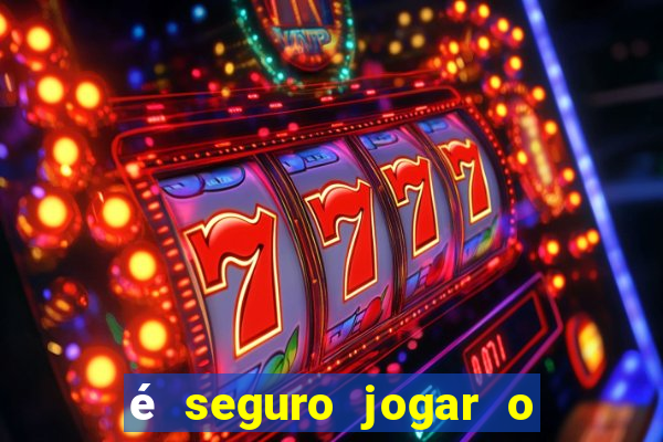 é seguro jogar o jogo do tigre