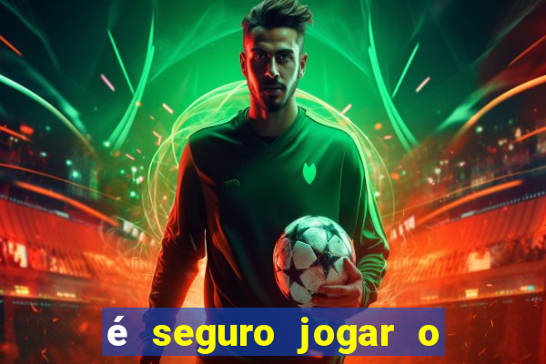 é seguro jogar o jogo do tigre