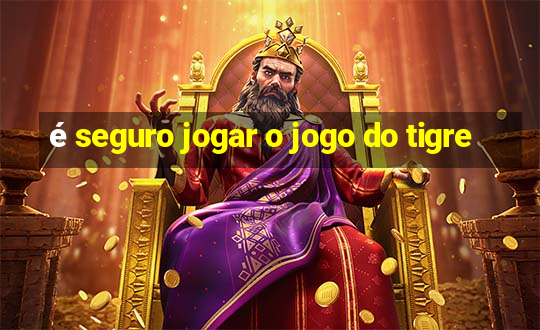 é seguro jogar o jogo do tigre