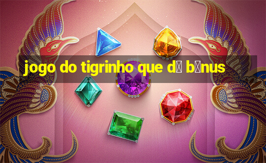 jogo do tigrinho que d谩 b么nus