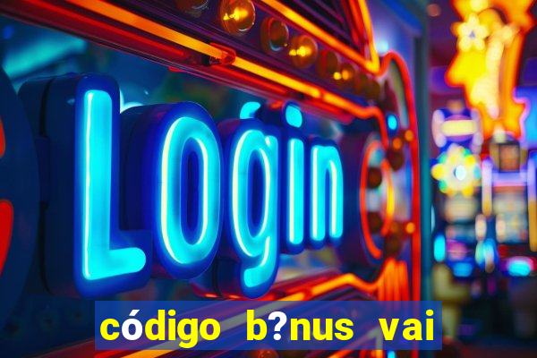 código b?nus vai de bet